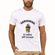 FUNNY T-SHIRT SURVIVING ON COFFEE AND SARCASM