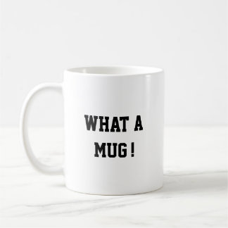Funny what a mug, Mug