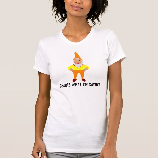 Gnome ce que je dis ? T-shirt drôle (Devant)