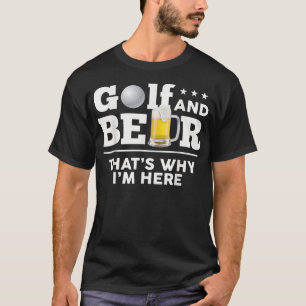 Golf Et Bière - C'Est Pourquoi Je Suis Ici T-shirt