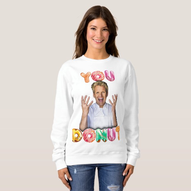 Gordon Ramsay You Donut Sweatshirt (Devant entier)