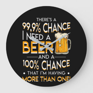 Grande Horloge Ronde Beer Lover Chance Need Beer More Than