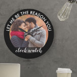 Grande Horloge Ronde Custom Photo Let me be the Reason you Clock Watch<br><div class="desc">Custom photo clock - upload one of your favorite photo to create your own romantic and unique vend. The wording which frames your picture reads "let me be the reason you clock watch" in modern and handwritten calligraphy. The design has a color palette of black and white.</div>