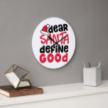 Grande Horloge Ronde Dear Santa Define Good Christmas<br><div class="desc">This is a fun and funny little red and black design with a playful trendy font just in time for the holidays. 'Dear Santa Define Good' is perfect for both holiday fashion and home decor items.</div>