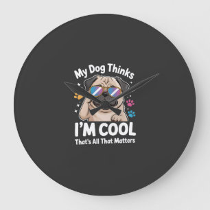 Grande Horloge Ronde Mon chien pense que je suis cool c'est tout ce qui