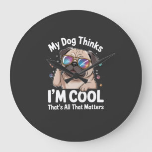 Grande Horloge Ronde Mon chien pense que je suis cool c'est tout ce qui