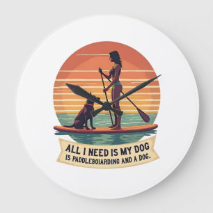 Grande Horloge Ronde Tout ce dont j'ai besoin est mon chien et le paddl