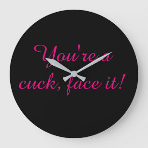 Grande Horloge Ronde You are a cuck face it