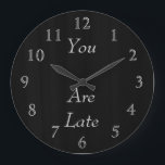 Grande Horloge Ronde You Are Late<br><div class="desc">This is a Dean Johnson Fine Art Black background with silver numbers and " you are late" and are customizable.  The color of the numbers are changeable.  Gracias for supporting my Zazzle store.</div>