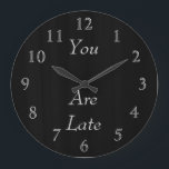 Grande Horloge Ronde You Are Late<br><div class="desc">This is a Dean Johnson Fine Art Black background with silver numbers and " you are late" and are customizable.  The color of the numbers are changeable.  Gracias for supporting my Zazzle store.</div>