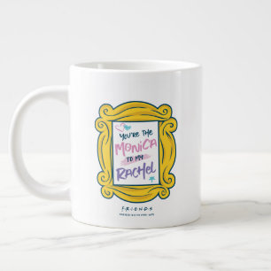 Grande Tasse FRIENDS™ Œilleton Tu es la Monica pour ma Rachel