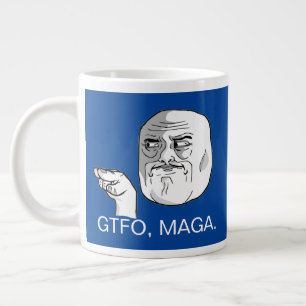 GRANDE TASSE GTFO, MAGA.