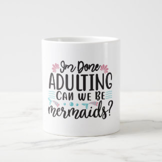 Grande Tasse I'm Done Adulting Can We Be Mermaids ?