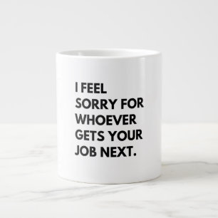 Grande Tasse Je suis désolé pour les "whoever gets your job nex