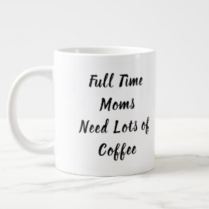 Grande Tasse Les mamans à temps plein ont besoin de beaucoup de