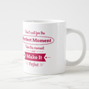 Grande Tasse N'attendez pas le moment idéal