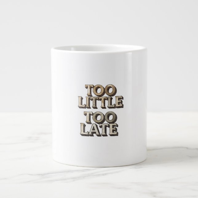 Grande Tasse Too Little Too Late (Devant)