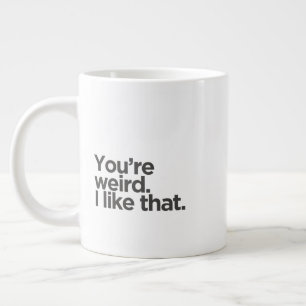 Grande Tasse 'Tu es bizarre. J'aime ça.' Humour d'anniversaire