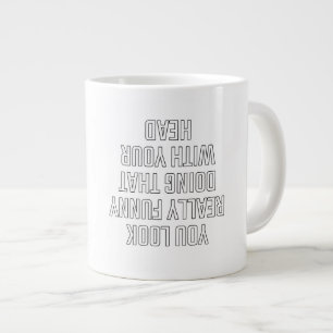 Grande Tasse Vous avez vraiment l'air drôle en faisant ça avec