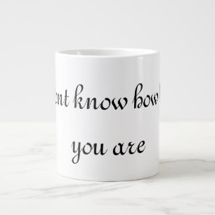 Grande Tasse vous ne savez pas combien vous êtes charmante