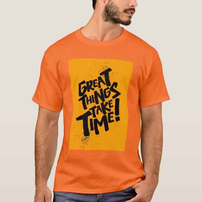 Great Things Take Time! T-Shirt (Devant)
