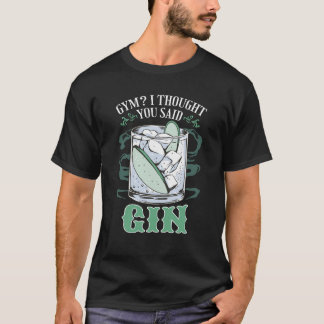 Gym ? Je Pensais Que Tu As Dit Gin Funny T-Shirt