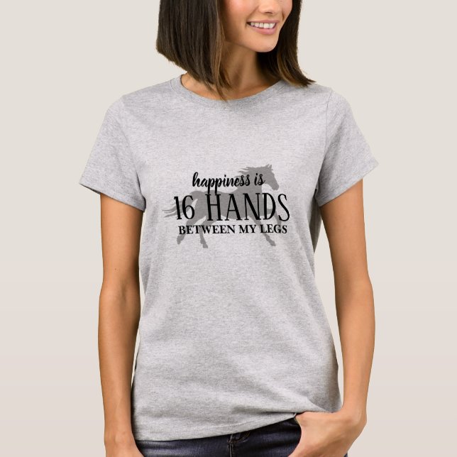 Happiness is 16 HANDS Between My Legs  T-Shirt (Devant)
