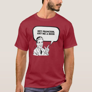 HÉ PRINCESSE - OBTENEZ-MOI un T-shirt de BIÈRE