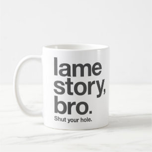 HISTOIRE BOITEUSE, BRO. Fermez votre trou. Tasse