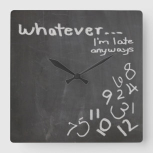 Horloge Carrée Funny Chalkboard Whatever I'm Late Clock