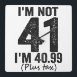 Horloge Carrée I'm Not 41 i'm 40,99 plus Tax Funny Birthday<br><div class="desc">happy,  sarcastic,  birthday,  venin,  fathersday,  funny,  old,  maman,  humour,  family</div>