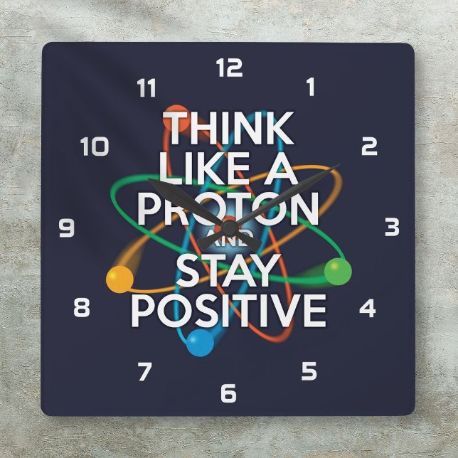 HORLOGE CARRÉE PENSEZ COMME UN PROTON ET RESTEZ POSITIF (THINK LIKE A PROTON AND STAY POSITIVE SQUARE WALL CLOCK)