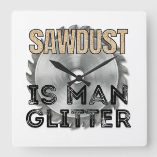 Horloge Carrée Sawdust is Man Glitter - Great Gift For Carpenter