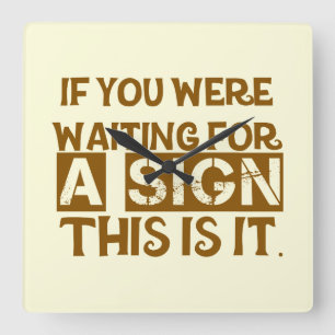 Horloge Carrée Si vous attendiez un signe c'est lui.