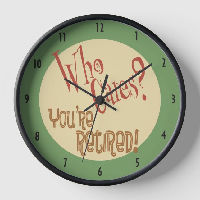 Horloge Qui S'En Soucie ? Vous êtes retraité ! drôle de re (Recto)