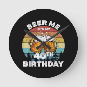 Horloge Ronde Bière pour moi, c'est mon 40e anniversaire