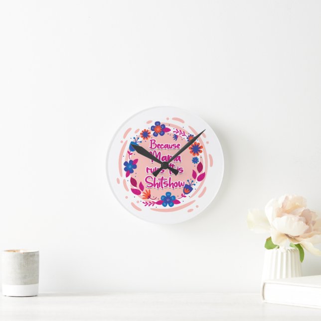 Horloge Ronde Parce Que Maman Fait Ce Shitshow. (Maison)
