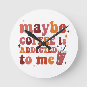 Horloge Ronde Peut-être que le café est accro à mes vêtements