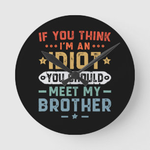 Horloge Ronde Si vous pensez que je suis un idiot, vous devriez
