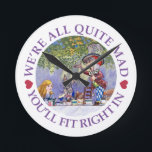 Horloge Ronde We're All Quite Mad, You'll Fit Right In!<br><div class="desc">The Mad Hatter said to Alice,  "We're All Quite Mad,  You'll Fit Right In!" at his Tea Party from Alice in Wonderland.</div>