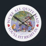 Horloge Ronde We're All Quite Mad, You'll Fit Right In!<br><div class="desc">The Mad Hatter said to Alice,  "We're All Quite Mad,  You'll Fit Right In!" at his Tea Party from Alice in Wonderland.</div>