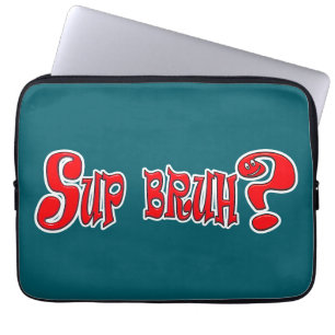 HOUSSE POUR ORDINATEUR PORTABLE SUP BRUH ? - SLOGAN SLANG
