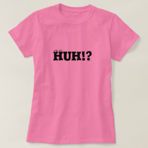 HUH ! ? T-shirt