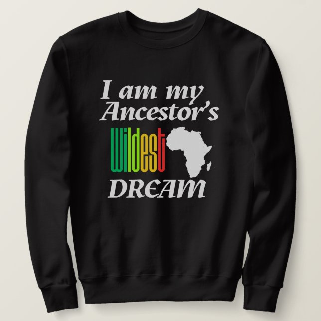 I am My Ancestor's Wildest Dream | Sweatshirt (Design devant)