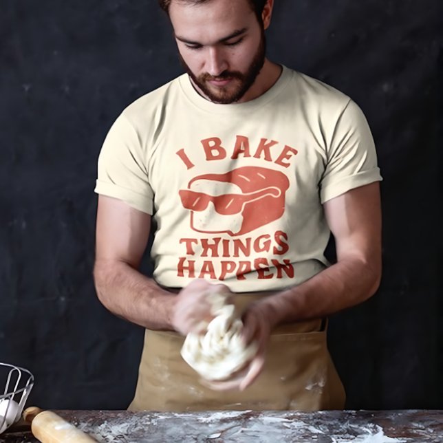 I Bake Things Happen Funny Baker T-Shirt for Chefs (Créateur téléchargé)