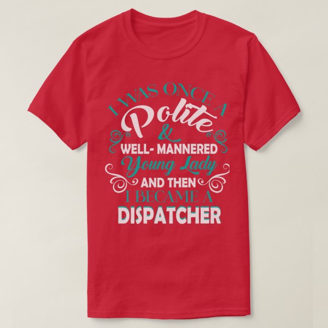 I Became A Dispatcher T Shirt Classic TShirt (Design devant)