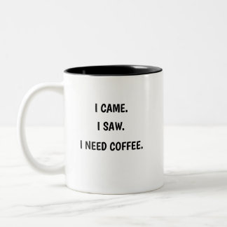 I Came. I Saw. I Need Coffee. Two-Tone Coffee Mug