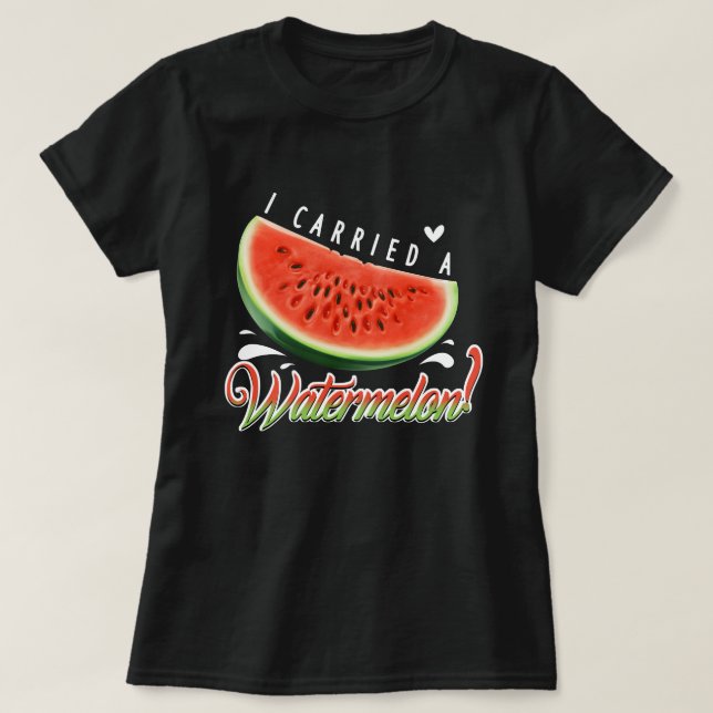 "I Carried a Watermelon ?" T-shirt (Design devant)
