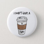 I dont give a sip funny badge friend<br><div class="desc">Designed by The Arty Apples Limited</div>