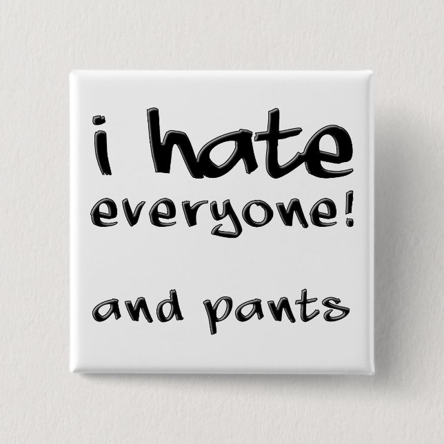 I Hate Everyone And Pants Funny Button Badge Pin (Devant)